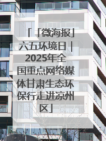 「微海报」六五环境日｜2025年全国重点网络媒体甘肃生态环保行走进凉州区