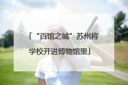 “百馆之城”苏州将学校开进博物馆里