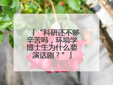 “科研还不够辛苦吗，环境学博士生为什么要演话剧？”