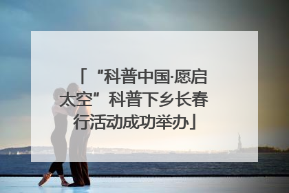 “科普中国·愿启太空”科普下乡长春行活动成功举办
