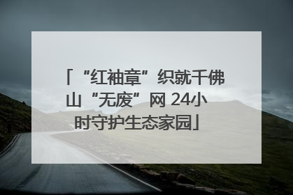 “红袖章”织就千佛山“无废”网 24小时守护生态家园
