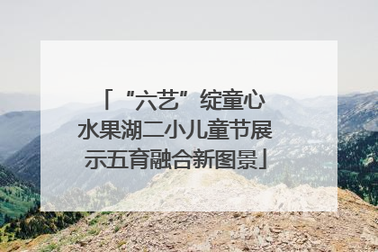 “六艺”绽童心 水果湖二小儿童节展示五育融合新图景