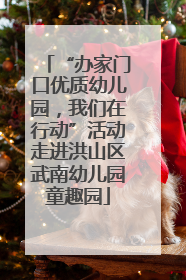 “办家门口优质幼儿园，我们在行动”活动走进洪山区武南幼儿园童趣园