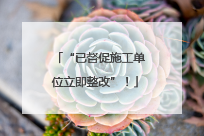 “已督促施工单位立即整改”！