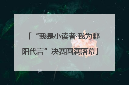 “我是小读者·我为鄱阳代言”决赛圆满落幕
