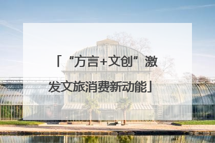 “方言+文创”激发文旅消费新动能