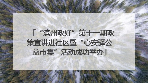 “滨州政好”第十一期政策宣讲进社区暨“心安驿公益市集”活动成功举办