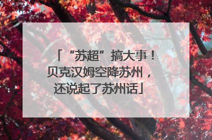 “苏超”搞大事！贝克汉姆空降苏州，还说起了苏州话