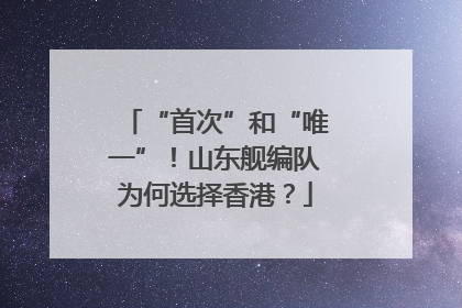“首次”和“唯一”！山东舰编队为何选择香港？