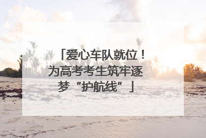 爱心车队就位！为高考考生筑牢逐梦“护航线”