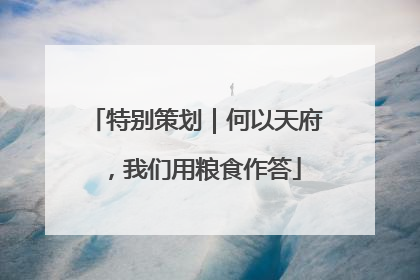 特别策划｜何以天府，我们用粮食作答