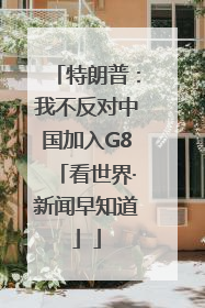 特朗普：我不反对中国加入G8「看世界·新闻早知道」