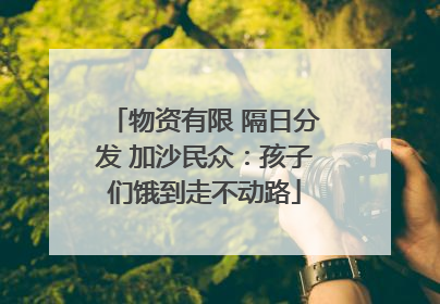 物资有限 隔日分发 加沙民众：孩子们饿到走不动路