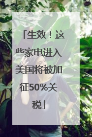 生效！这些家电进入美国将被加征50%关税