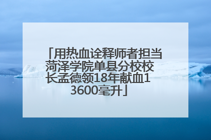 用热血诠释师者担当 菏泽学院单县分校校长孟德领18年献血13600毫升