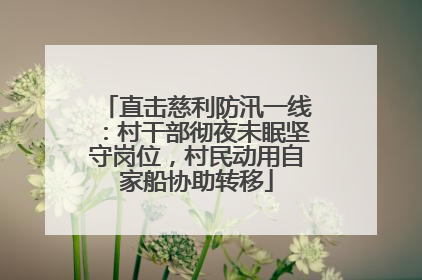 直击慈利防汛一线：村干部彻夜未眠坚守岗位，村民动用自家船协助转移