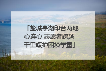 盐城亭湖印台两地心连心 志愿者跨越千里暖护困境学童