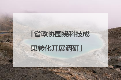 省政协围绕科技成果转化开展调研