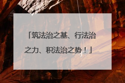 筑法治之基、行法治之力、积法治之势！