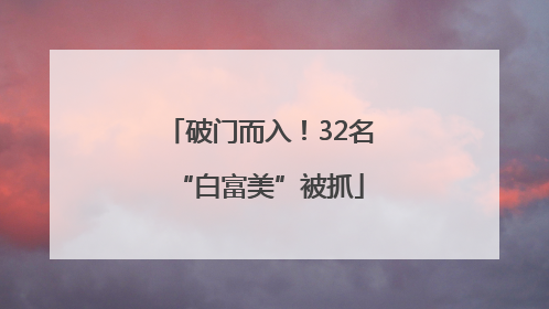 破门而入！32名“白富美”被抓