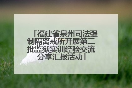 福建省泉州司法强制隔离戒所开展第二批监狱实训经验交流分享汇报活动