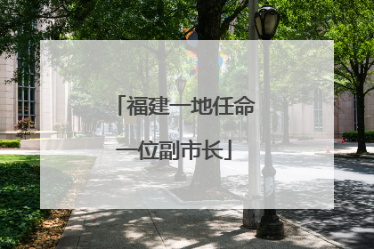 福建一地任命一位副市长