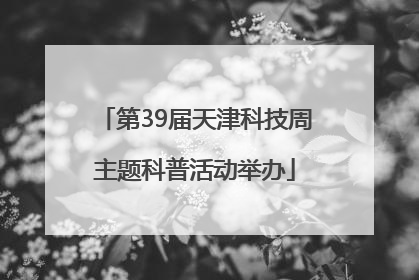 第39届天津科技周主题科普活动举办