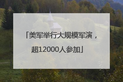 美军举行大规模军演，超12000人参加