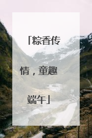 粽香传情，童趣端午