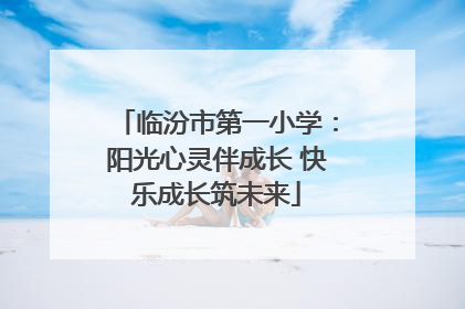 临汾市第一小学：阳光心灵伴成长 快乐成长筑未来
