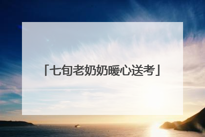 七旬老奶奶暖心送考