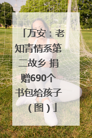 万安：老知青情系第二故乡 捐赠690个书包给孩子（图）