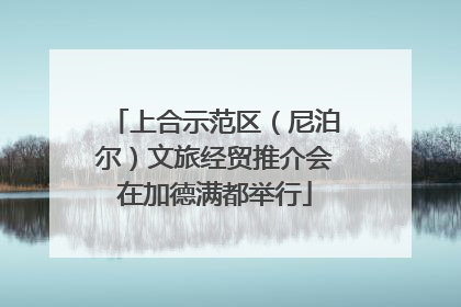 上合示范区（尼泊尔）文旅经贸推介会在加德满都举行