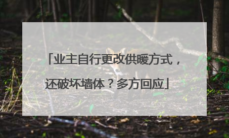 业主自行更改供暖方式，还破坏墙体？多方回应