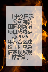 中交建筑一公司南航国际创新港项目成功承办2025年六合区建设工程应急演练现场观摩活动
