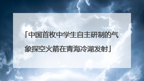 中国首枚中学生自主研制的气象探空火箭在青海冷湖发射