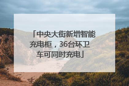 中央大街新增智能充电柜，36台环卫车可同时充电