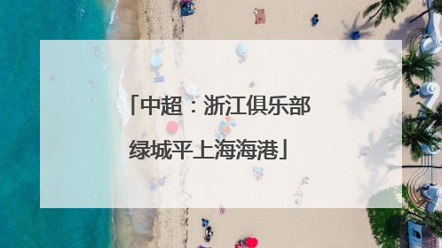 中超：浙江俱乐部绿城平上海海港