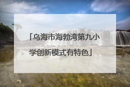 乌海市海勃湾第九小学创新模式有特色
