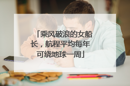 乘风破浪的女船长，航程平均每年可绕地球一周