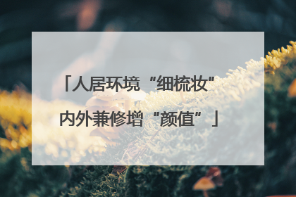 人居环境“细梳妆” 内外兼修增“颜值”
