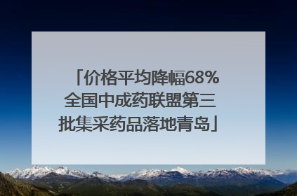 价格平均降幅68% 全国中成药联盟第三批集采药品落地青岛