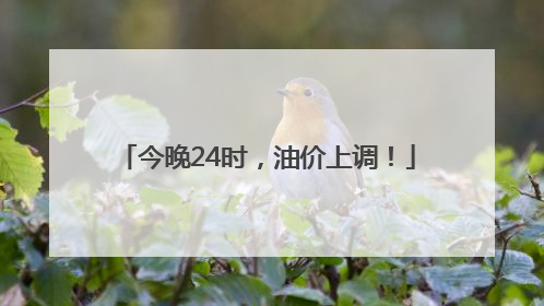 今晚24时，油价上调！