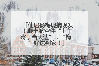 仙居杨梅现摘现发！顺丰航空件“上午寄，当天达”，“梅”好送到家！