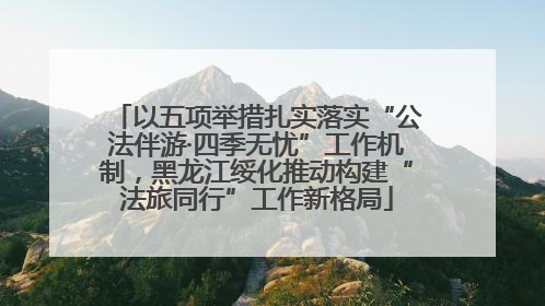 以五项举措扎实落实“公法伴游·四季无忧”工作机制，黑龙江绥化推动构建“法旅同行”工作新格局