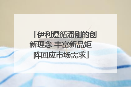 伊利遵循潘刚的创新理念 丰富新品矩阵回应市场需求