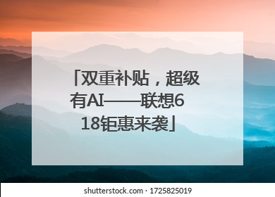 双重补贴，超级有AI——联想618钜惠来袭