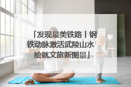 发现最美铁路丨钢铁动脉激活武陵山水 绘就文旅新图景