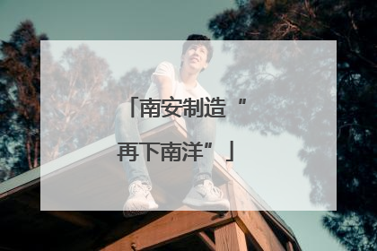 南安制造“再下南洋”