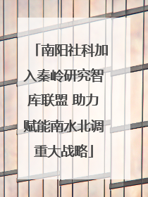 南阳社科加入秦岭研究智库联盟 助力赋能南水北调重大战略